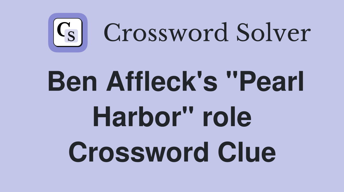 Ben Affleck's "Pearl Harbor" role Crossword Clue