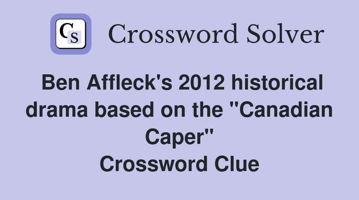Ben Affleck's 2012 historical drama based on the "Canadian Caper" Crossword Clue