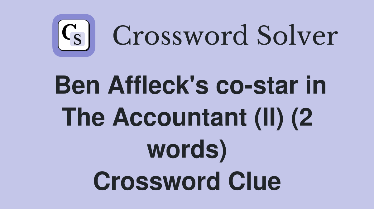 Ben Affleck's co-star in The Accountant (II) (2 words) Crossword Clue