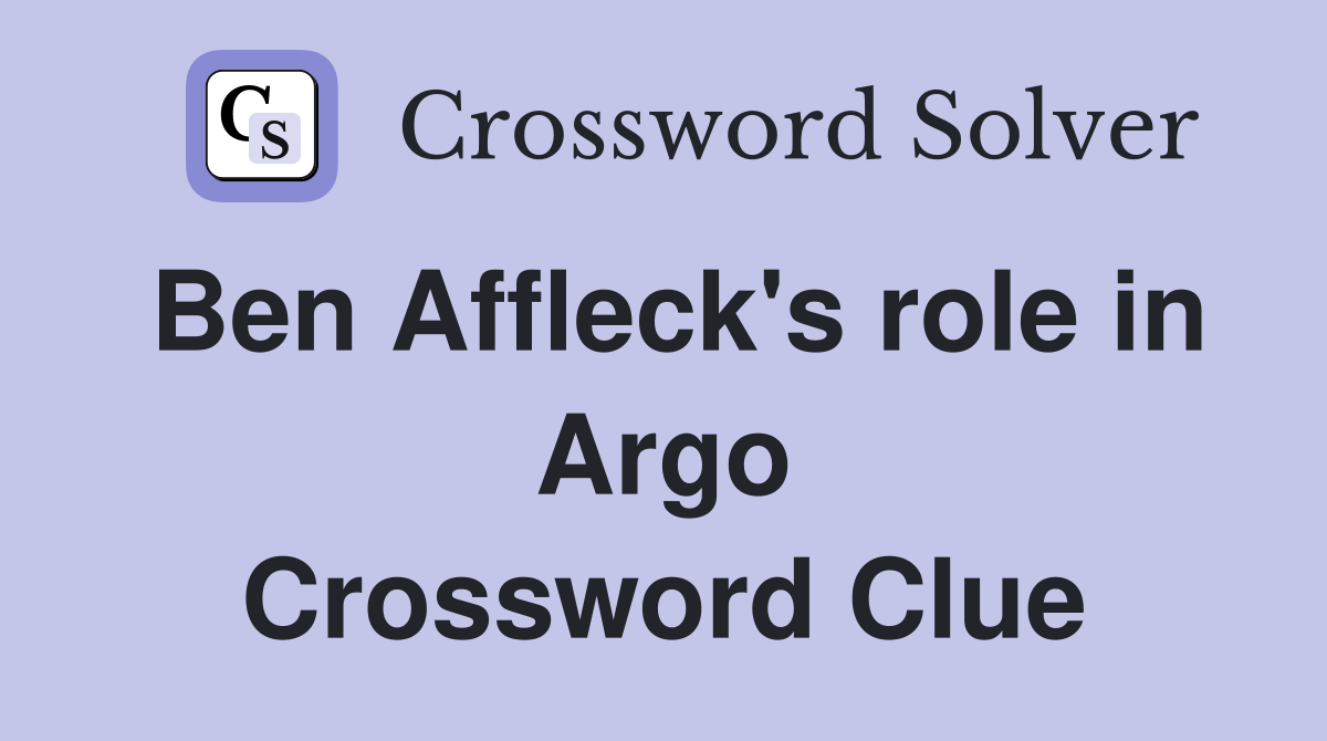 Ben Affleck's role in Argo Crossword Clue