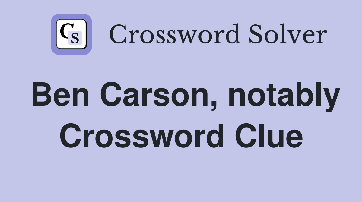 Ben Carson, notably Crossword Clue