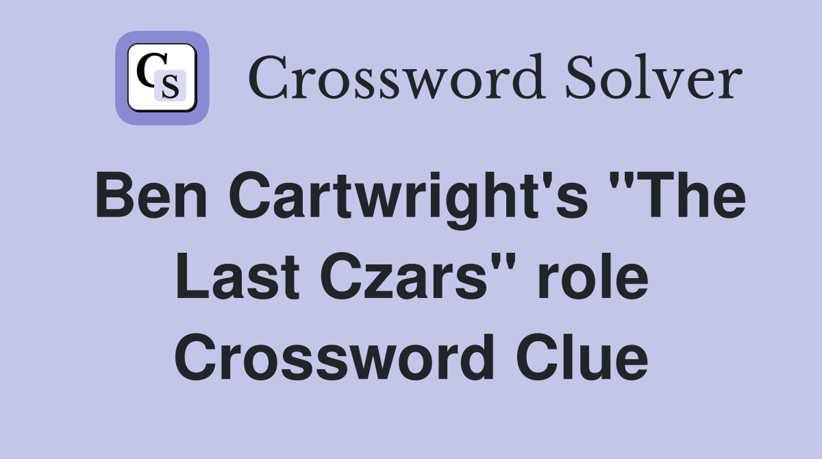 Ben Cartwright's "The Last Czars" role Crossword Clue
