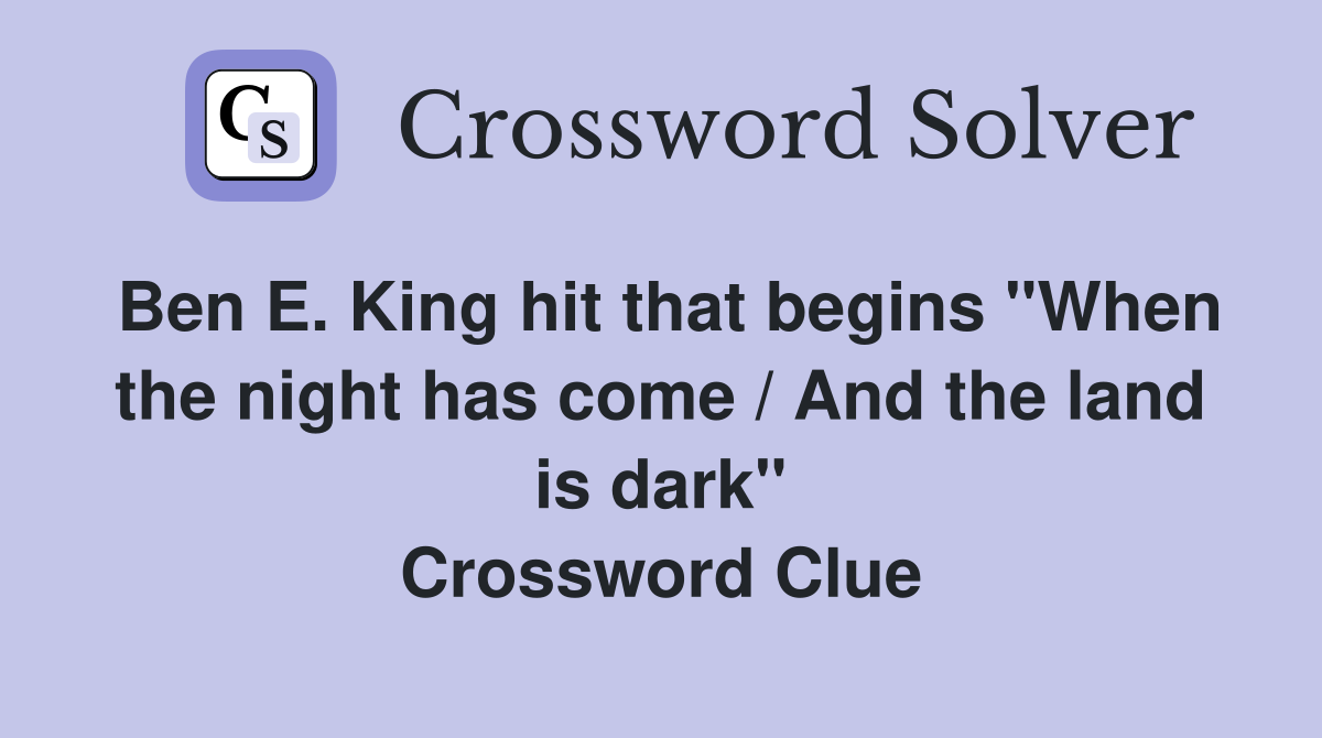 Ben E. King hit that begins "When the night has come / And the land is dark" Crossword Clue