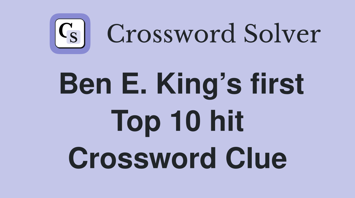 Ben E. King’s first Top 10 hit Crossword Clue