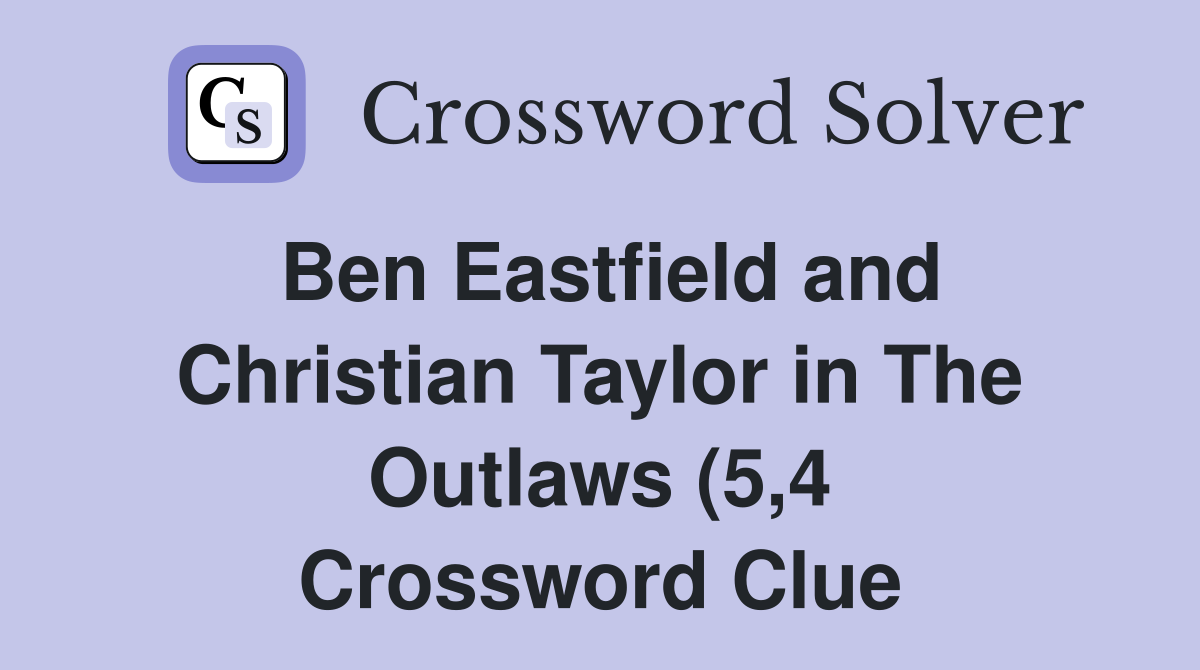Ben Eastfield and Christian Taylor in The Outlaws (5 4) Crossword Ben Eastfield and Christian Taylor in The Outlaws (5 4) Crossword
