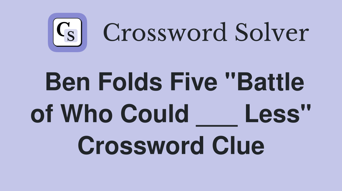 Ben Folds Five "Battle of Who Could ___ Less" Crossword Clue
