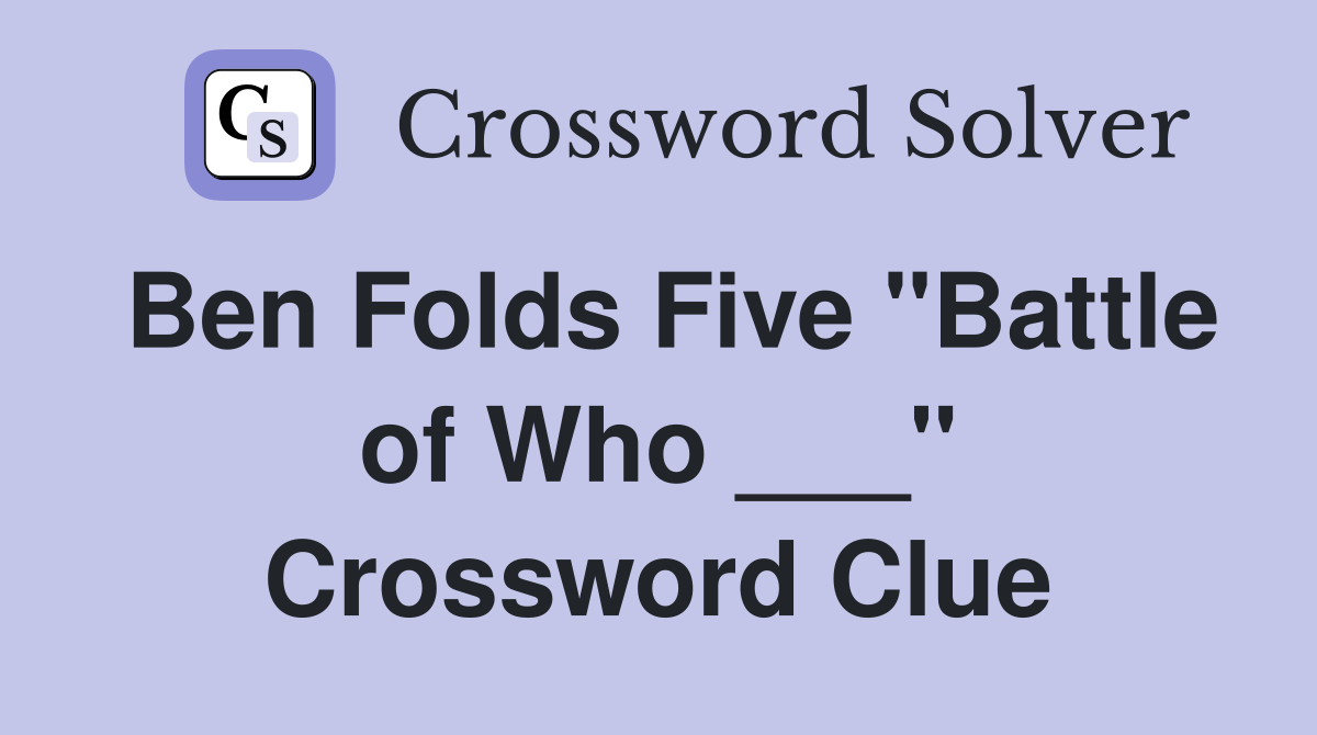 Ben Folds Five "Battle of Who ___" Crossword Clue