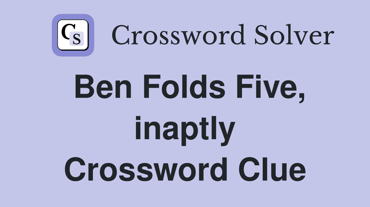 Ben Folds Five, inaptly Crossword Clue