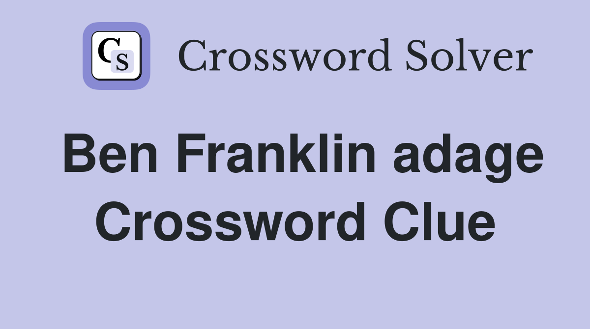 Ben Franklin adage Crossword Clue
