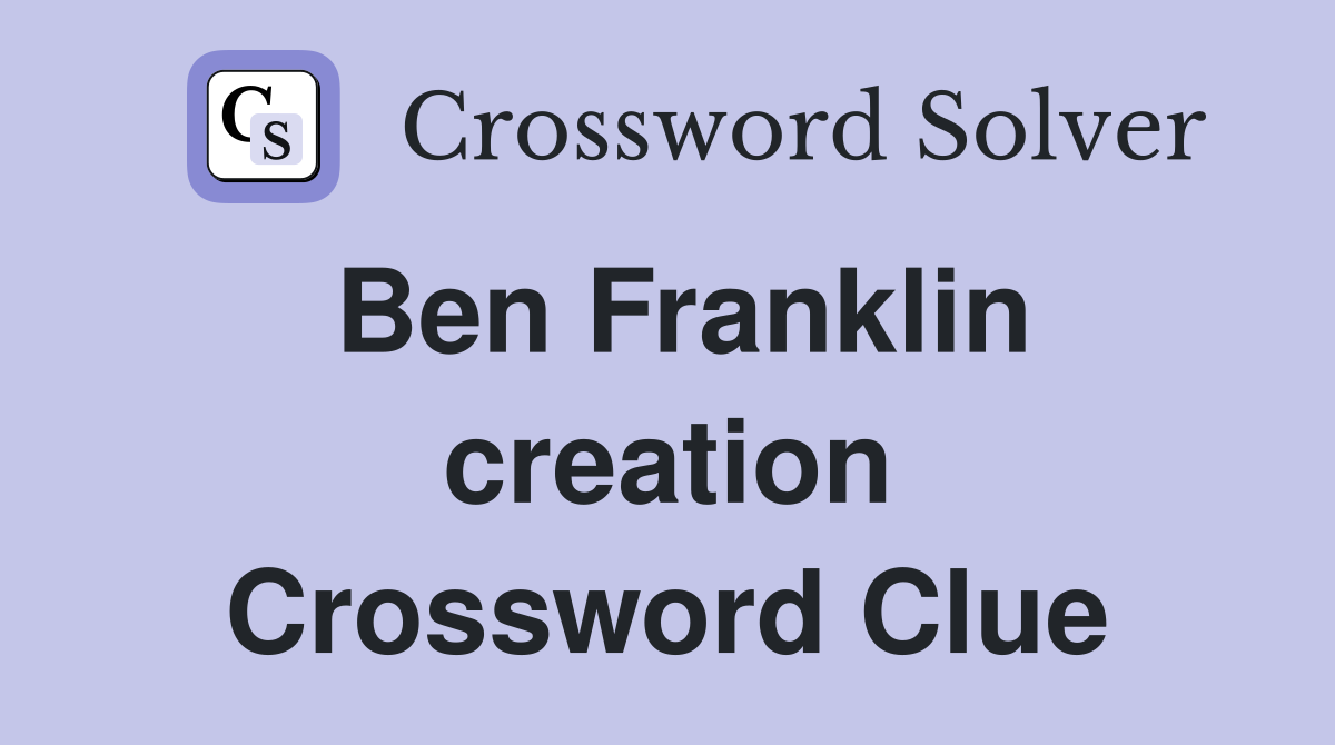 Ben Franklin creation Crossword Clue