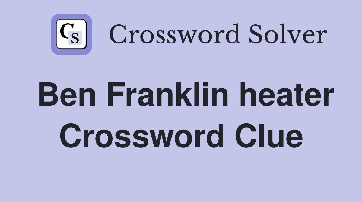 Ben Franklin heater Crossword Clue