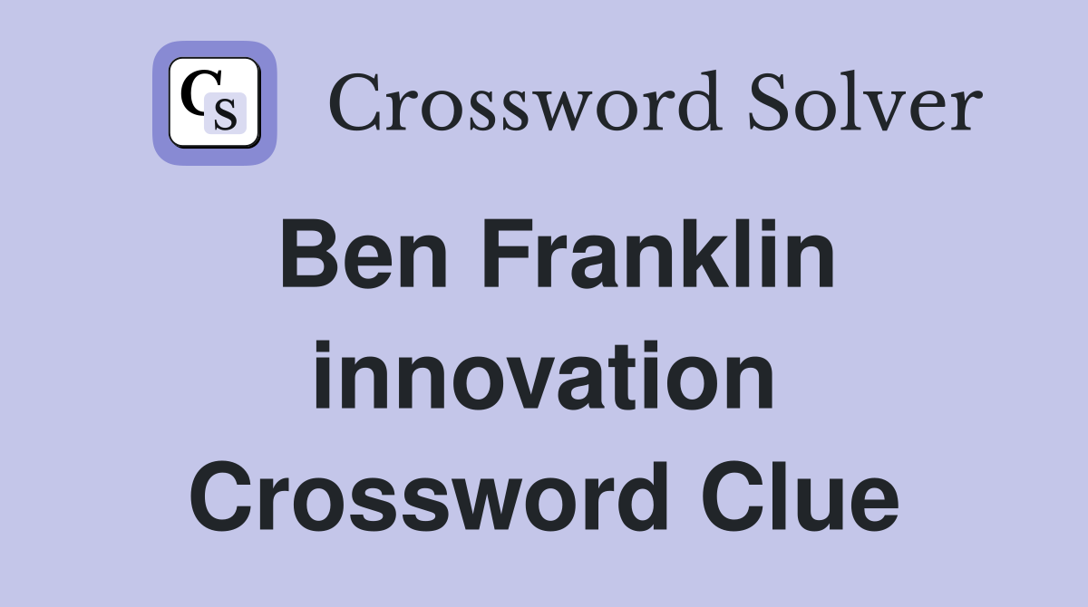 Ben Franklin innovation Crossword Clue