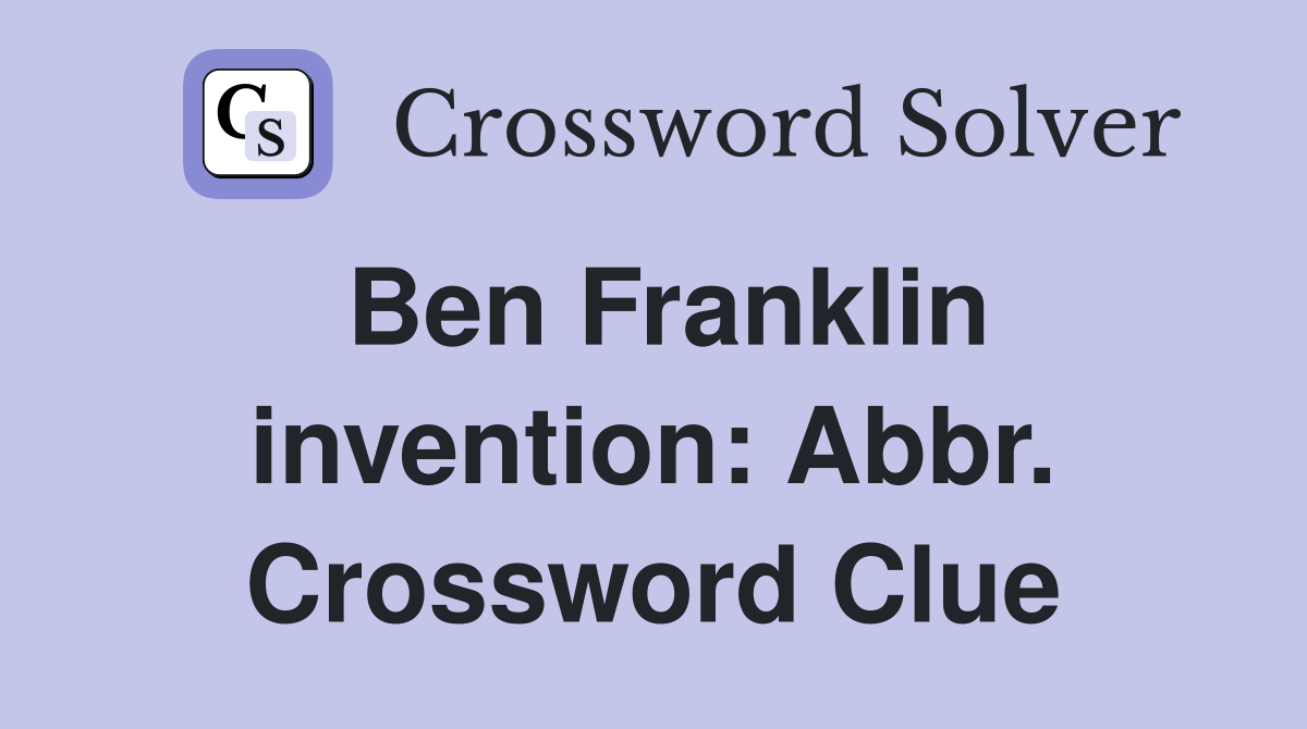 Ben Franklin invention: Abbr. Crossword Clue