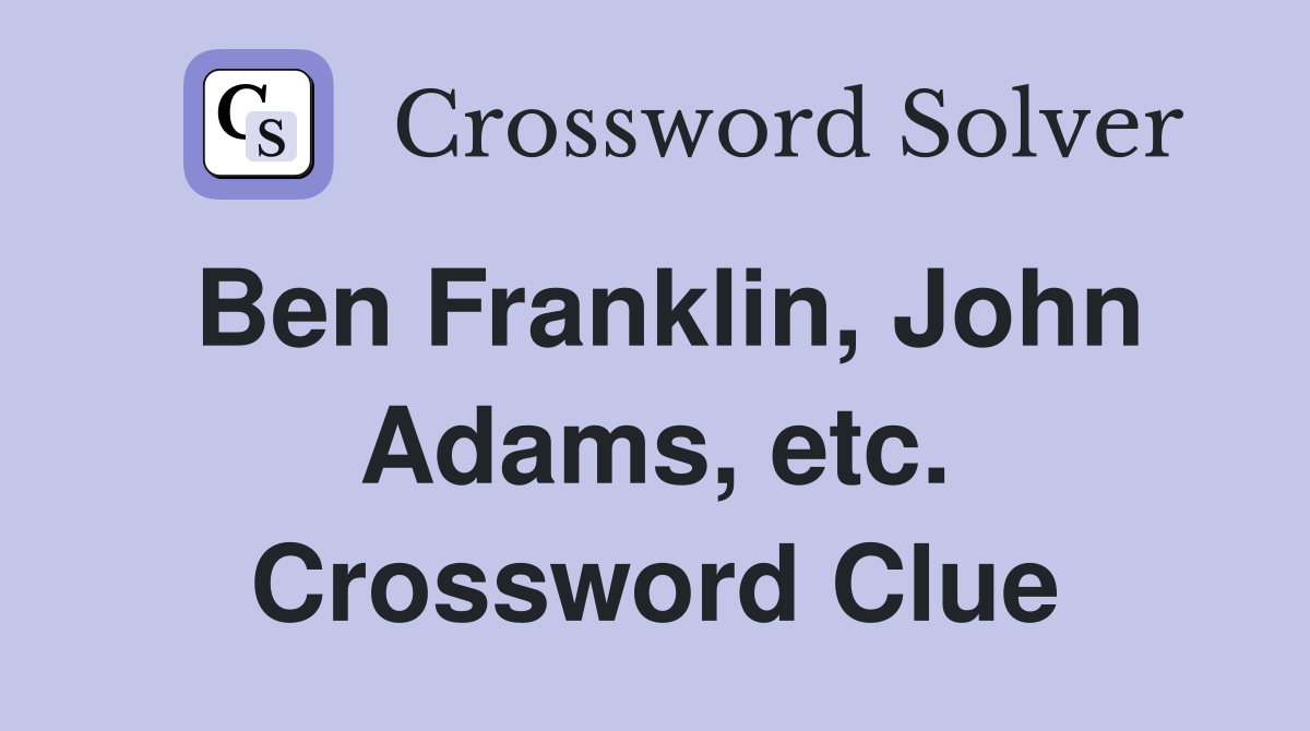 Ben Franklin, John Adams, etc. Crossword Clue
