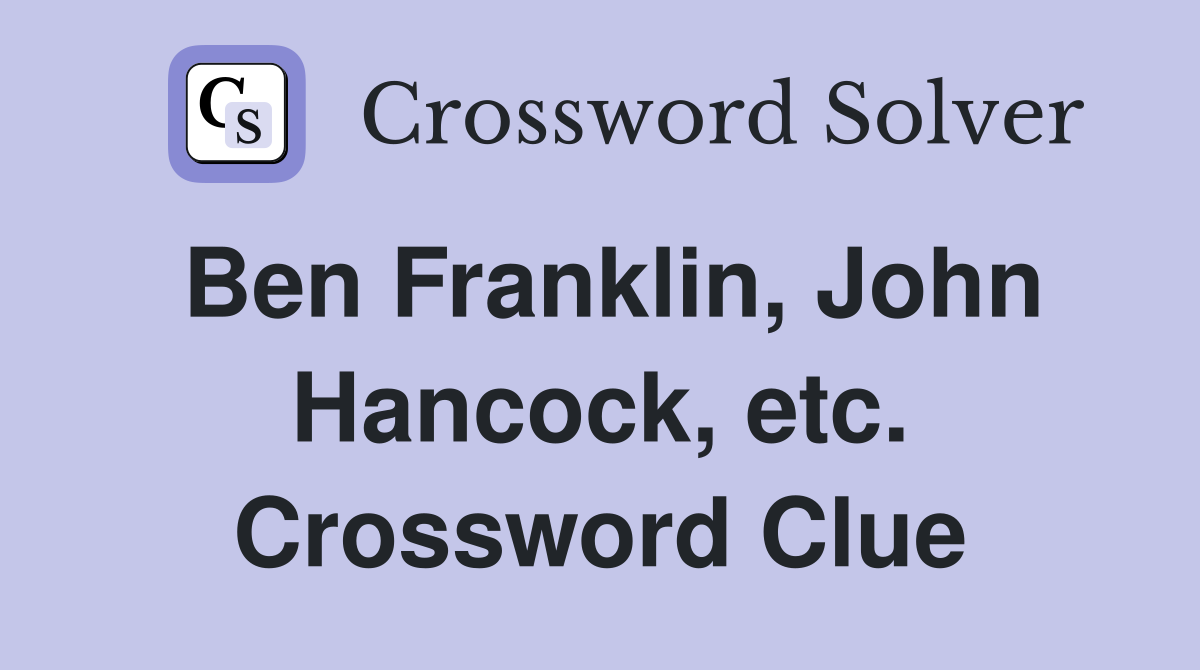 Ben Franklin, John Hancock, etc. Crossword Clue