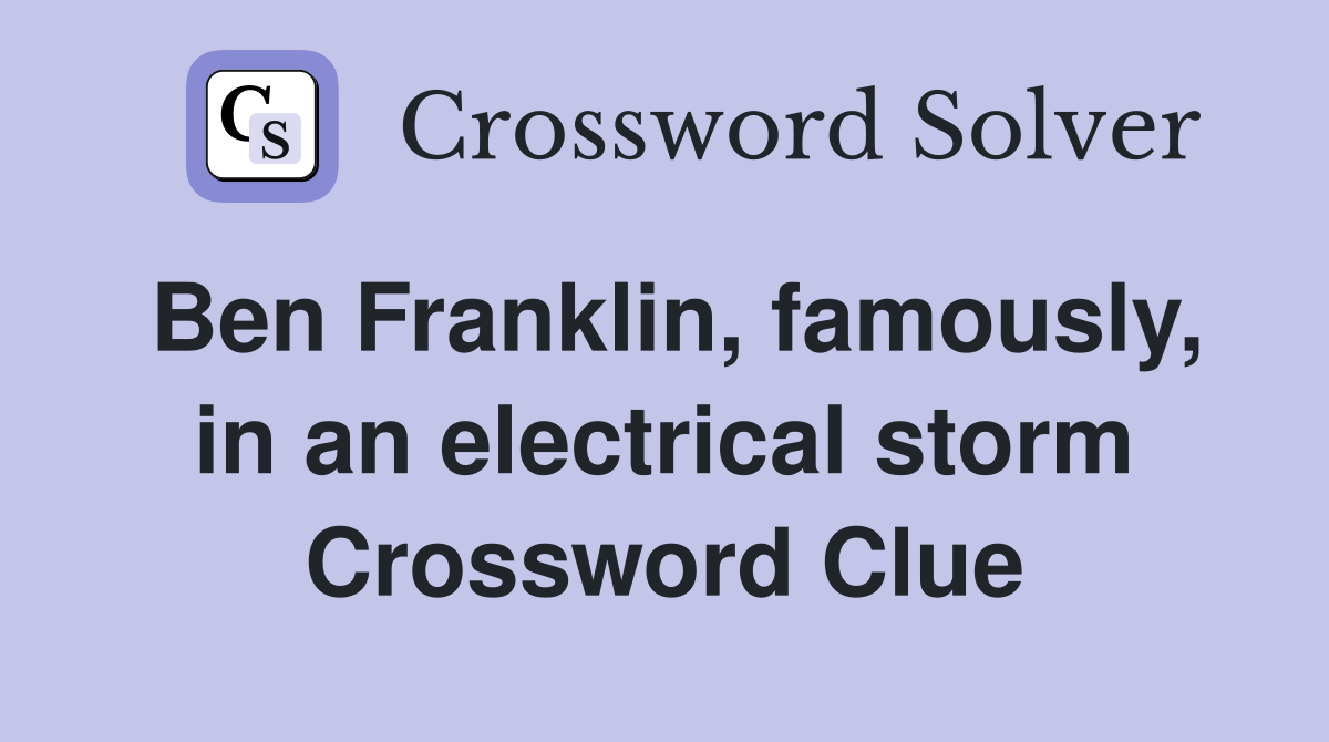 Ben Franklin, famously, in an electrical storm Crossword Clue