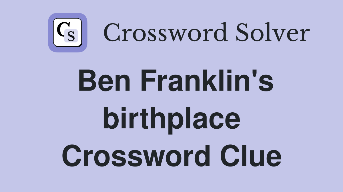 Ben Franklin's birthplace Crossword Clue