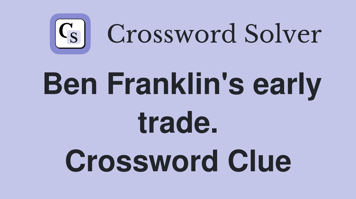 Ben Franklin's early trade. Crossword Clue