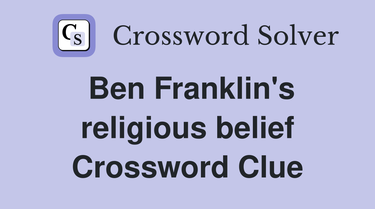 Ben Franklin's religious belief Crossword Clue