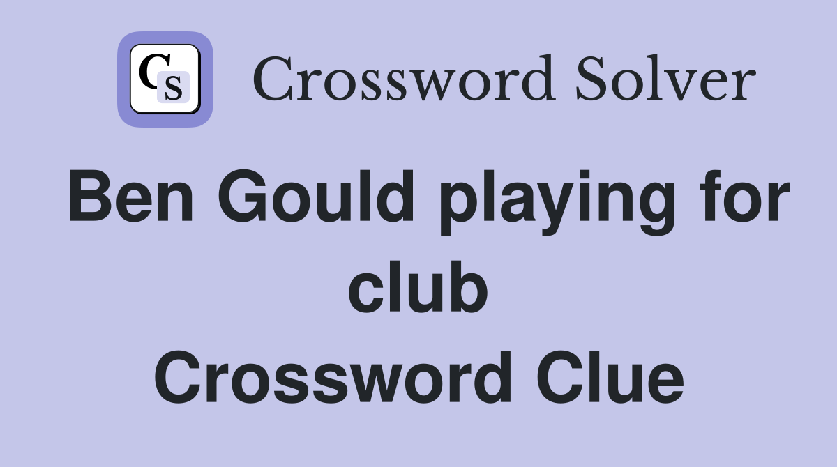 Ben Gould playing for club Crossword Clue