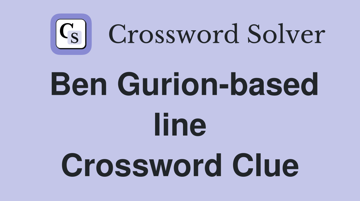 Ben Gurion-based line Crossword Clue