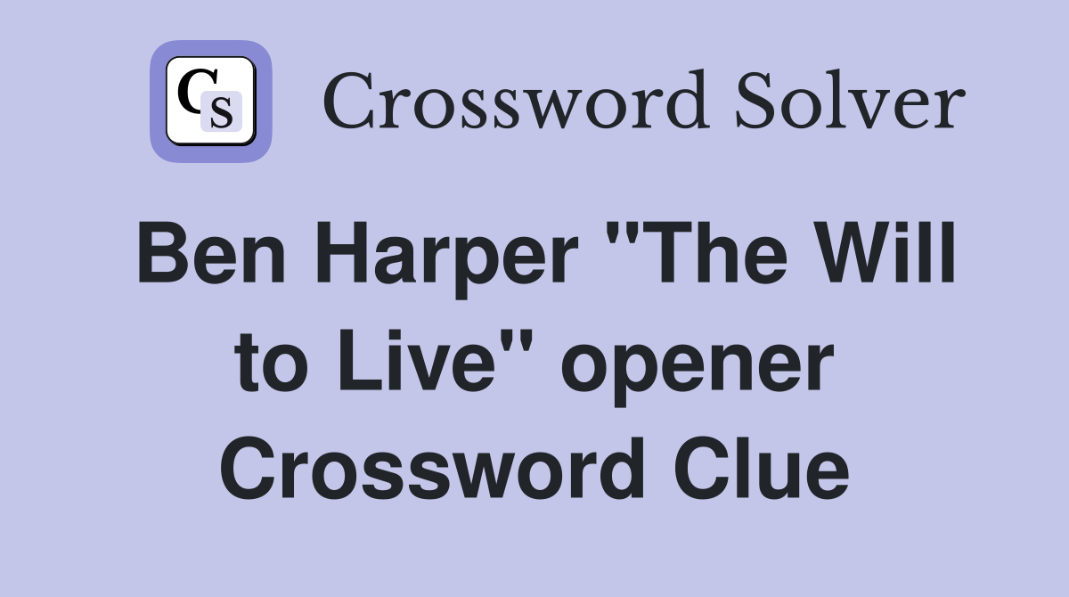 Ben Harper "The Will to Live" opener Crossword Clue