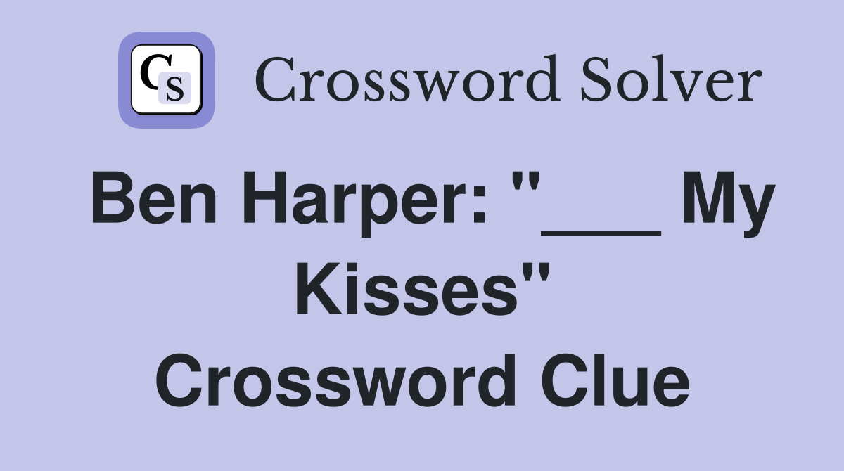 Ben Harper: "___ My Kisses" Crossword Clue