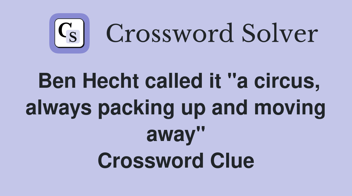 Ben Hecht called it "a circus, always packing up and moving away" Crossword Clue