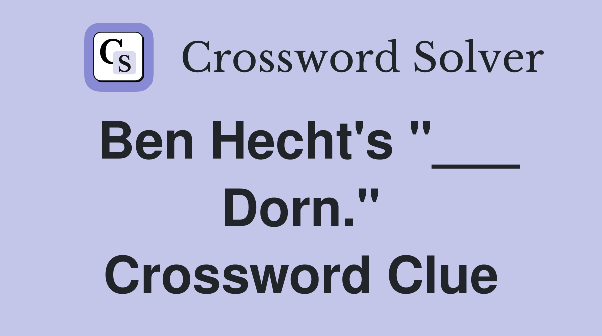 Ben Hecht's "___ Dorn." Crossword Clue
