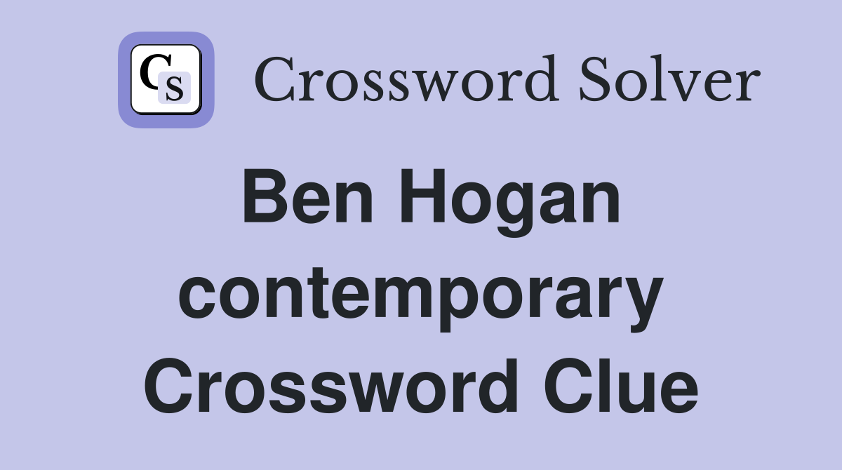 Ben Hogan contemporary Crossword Clue