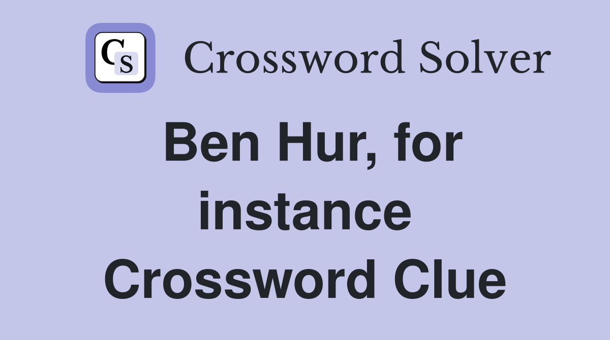 Ben Hur, for instance Crossword Clue