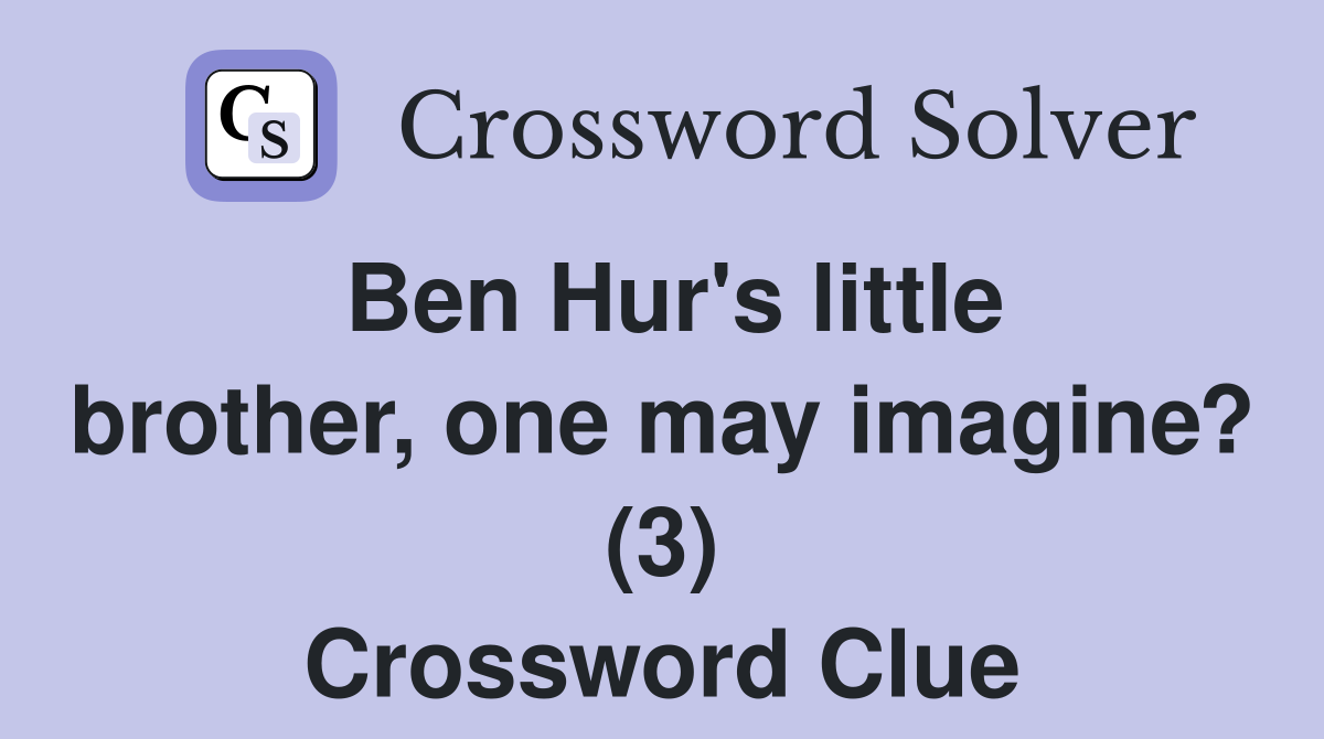 Ben Hur's little brother, one may imagine? (3) Crossword Clue