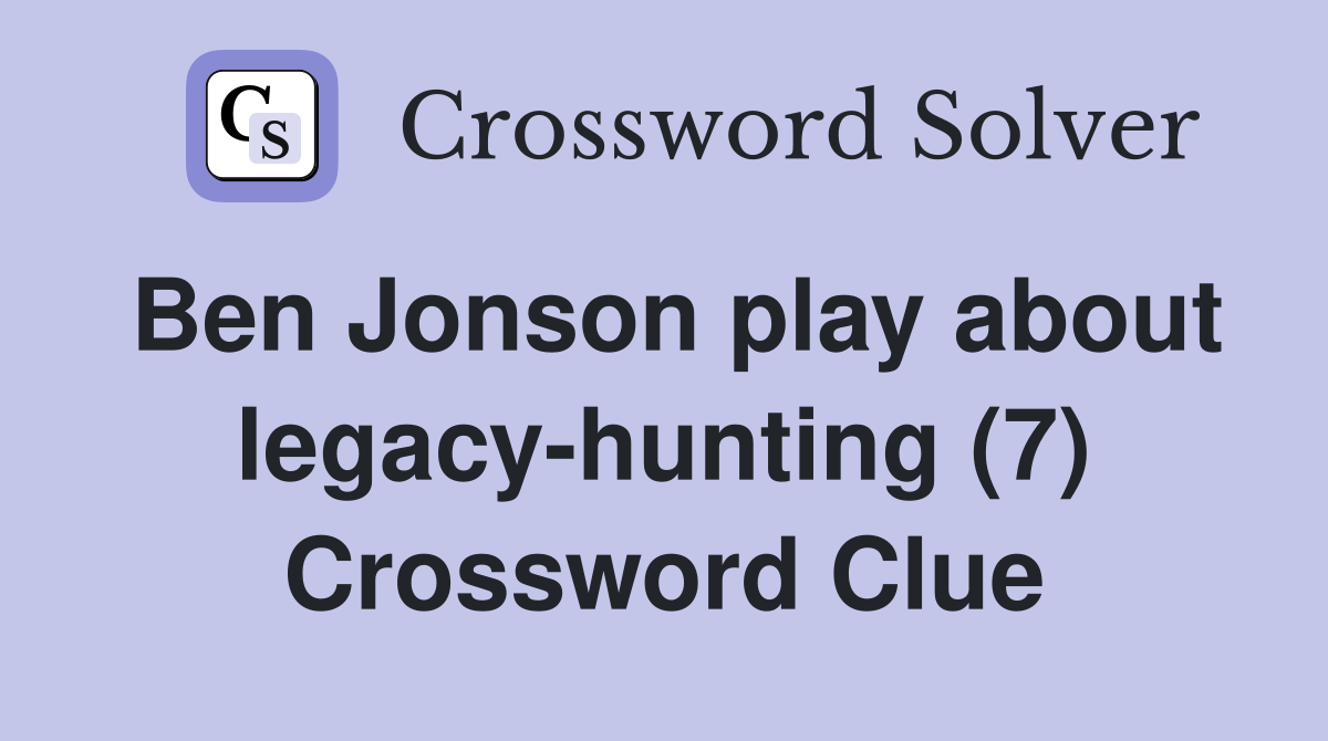 Ben Jonson play about legacy-hunting (7) Crossword Clue