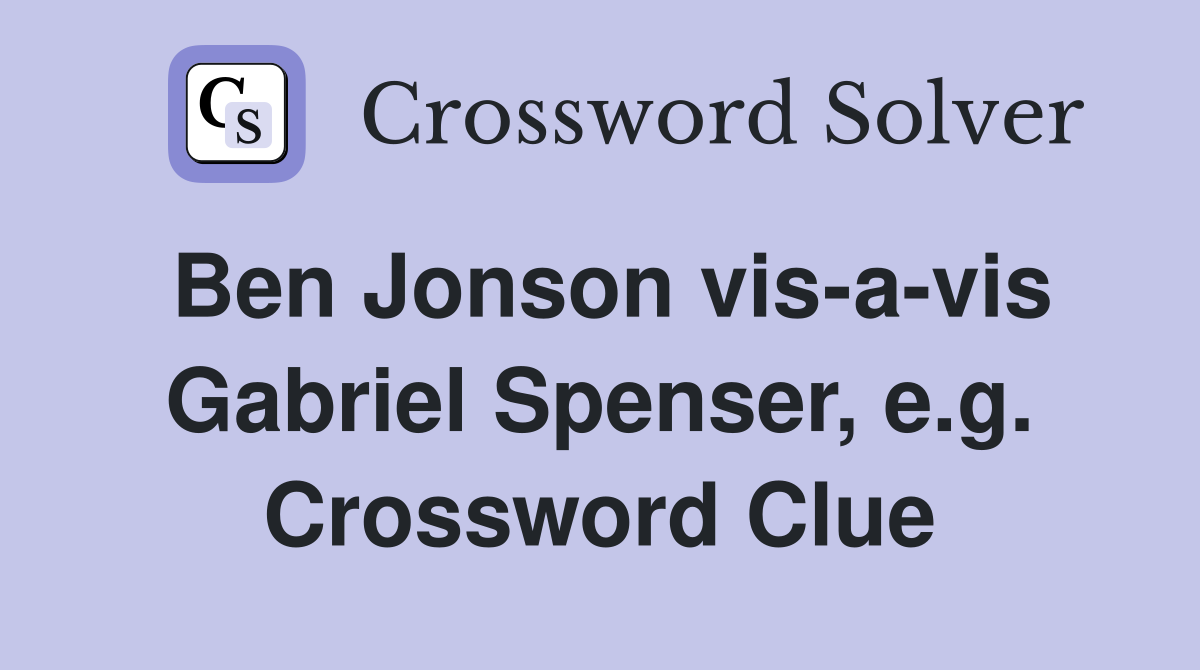 Ben Jonson vis-a-vis Gabriel Spenser, e.g. Crossword Clue