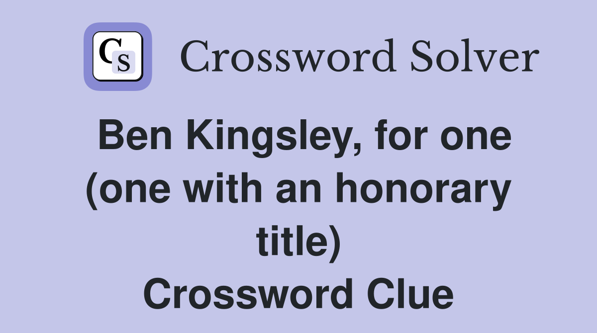 Ben Kingsley, for one (one with an honorary title) Crossword Clue