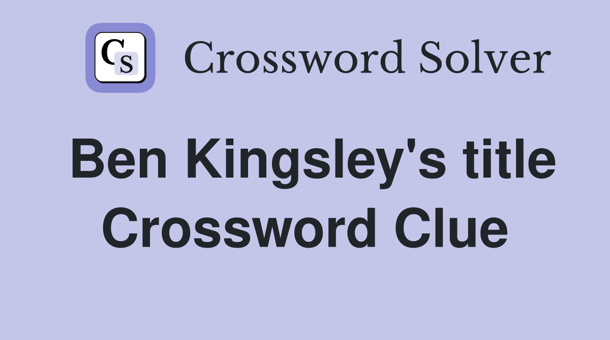 Ben Kingsley's title Crossword Clue