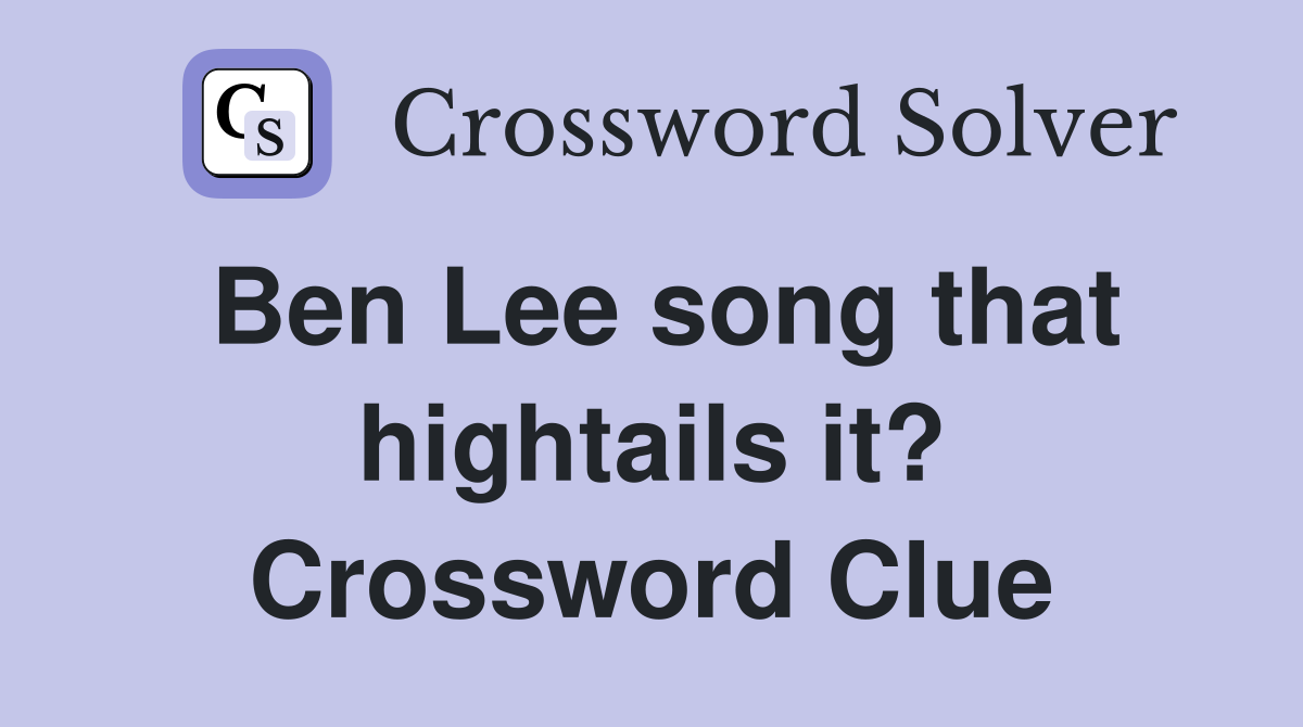 Ben Lee song that hightails it? Crossword Clue