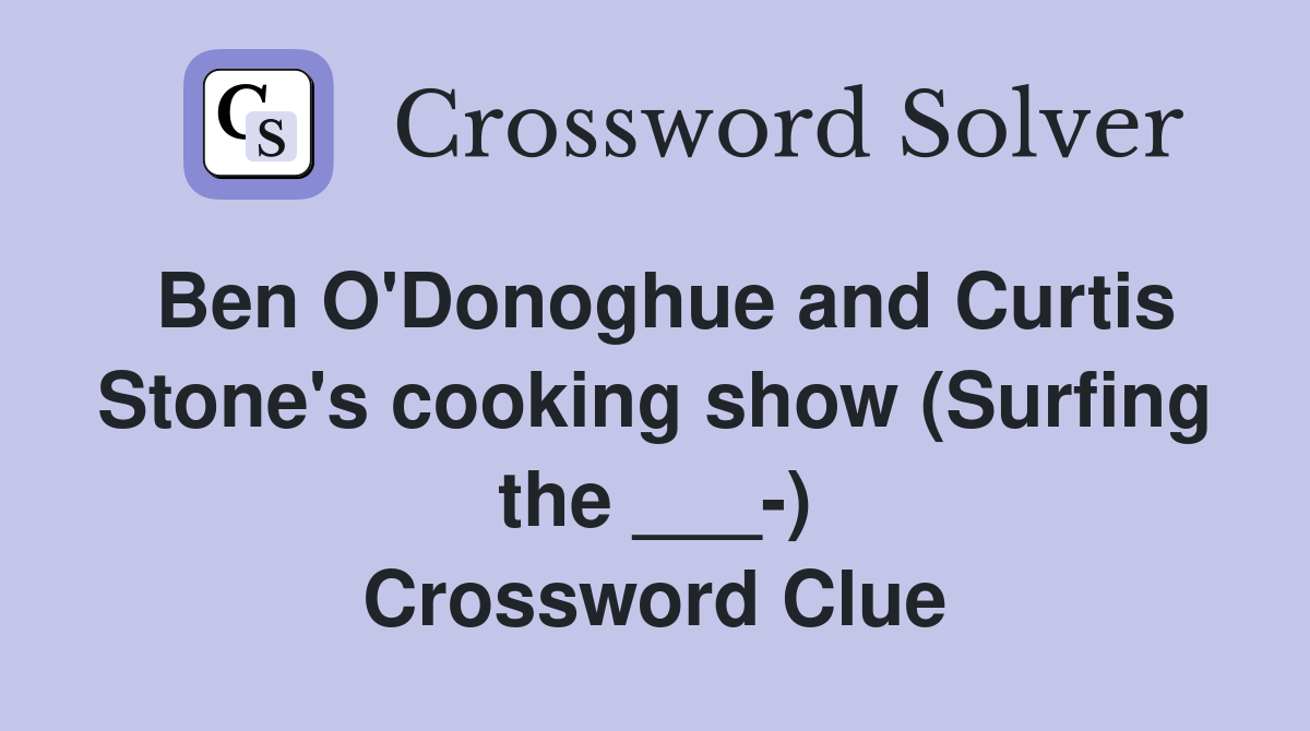 Ben O'Donoghue and Curtis Stone's cooking show (Surfing the ___-) Crossword Clue