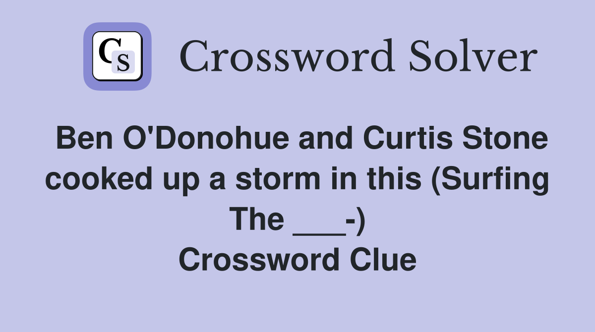 Ben O'Donohue and Curtis Stone cooked up a storm in this (Surfing The ___-) Crossword Clue
