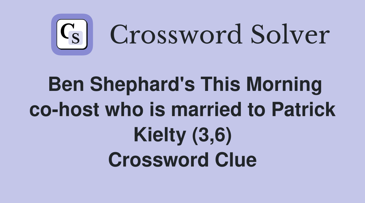 Ben Shephard's This Morning co-host who is married to Patrick Kielty (3,6) Crossword Clue