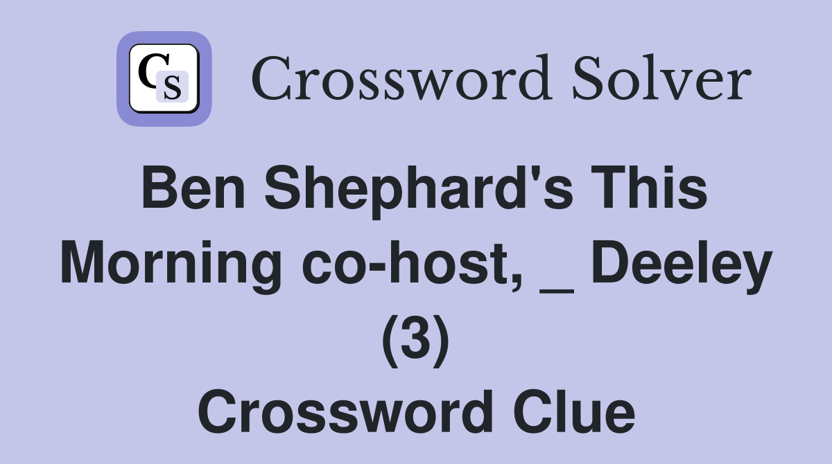 Ben Shephard's This Morning co-host, _ Deeley (3) Crossword Clue