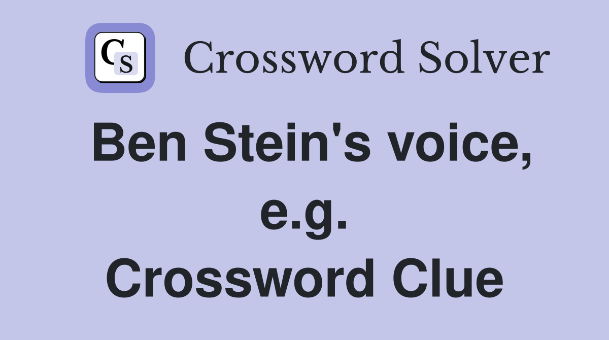 Ben Stein's voice, e.g. Crossword Clue