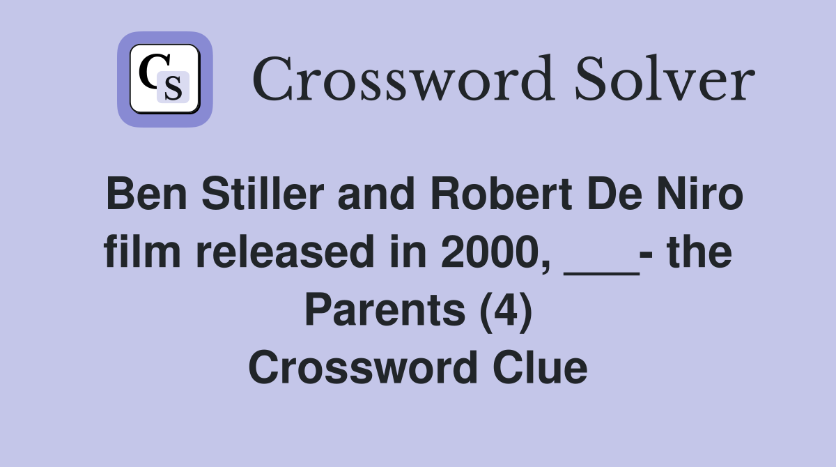 Ben Stiller and Robert De Niro film released in 2000, ___- the Parents (4) Crossword Clue