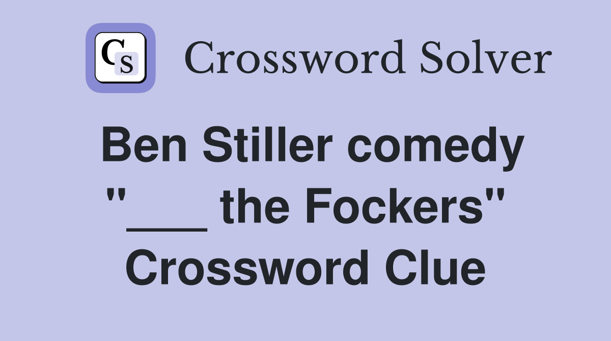 Ben Stiller comedy "___ the Fockers" Crossword Clue