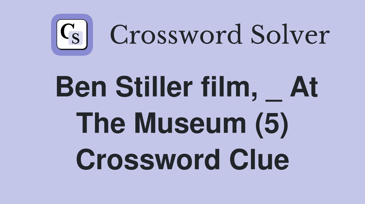 Ben Stiller film, _ At The Museum (5) Crossword Clue