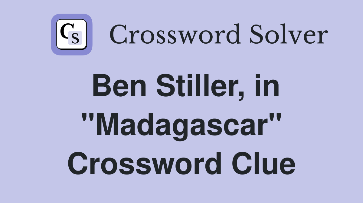 Ben Stiller, in "Madagascar" Crossword Clue