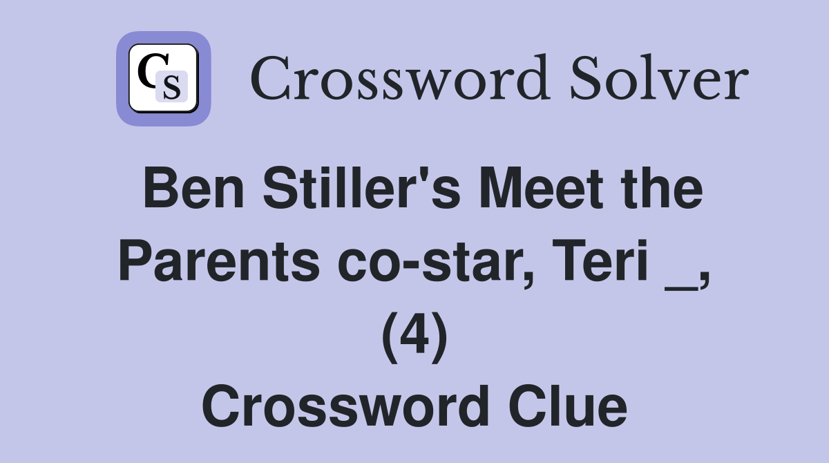 Ben Stiller's Meet the Parents co-star, Teri _, (4) Crossword Clue
