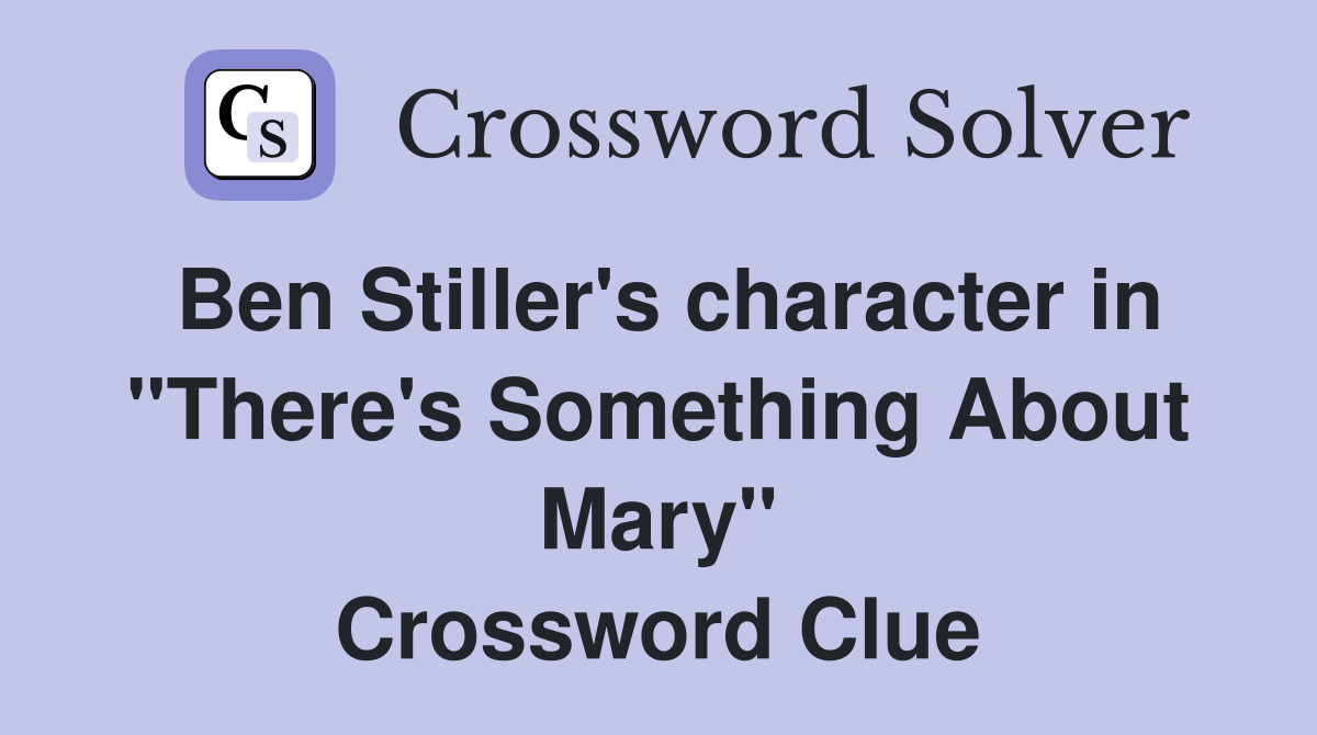 Ben Stiller's character in "There's Something About Mary" Crossword Clue