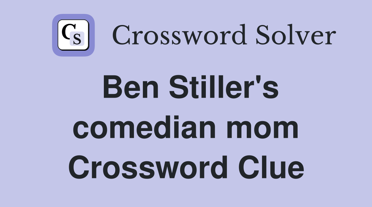 Ben Stiller's comedian mom Crossword Clue