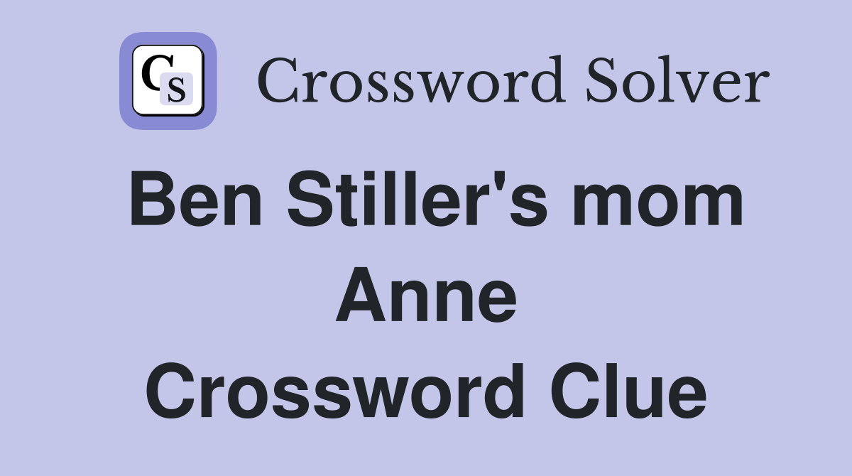 Ben Stiller's mom Anne Crossword Clue